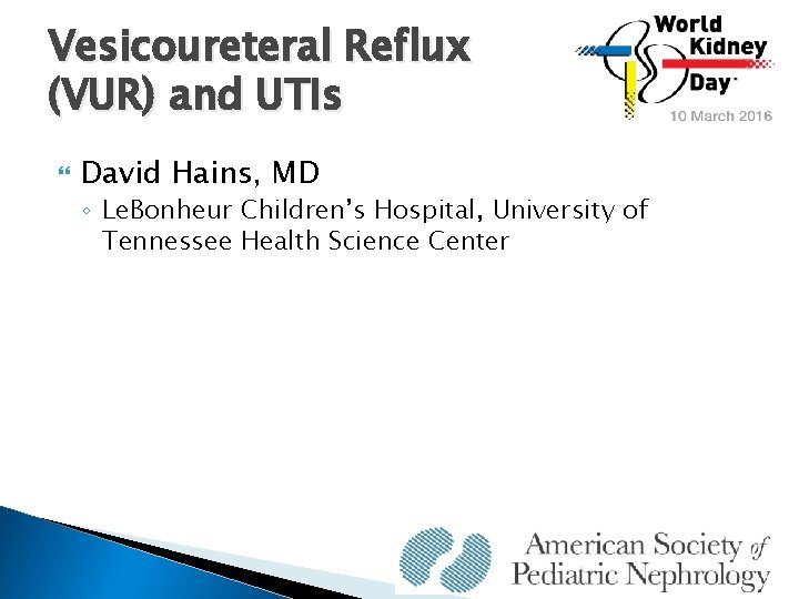 Vesicoureteral Reflux (VUR) and UTIs David Hains, MD ◦ Le. Bonheur Children’s Hospital, University