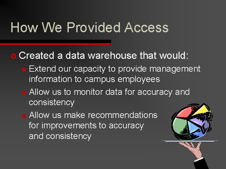 How We Provided Access £ Created n n n a data warehouse that would: