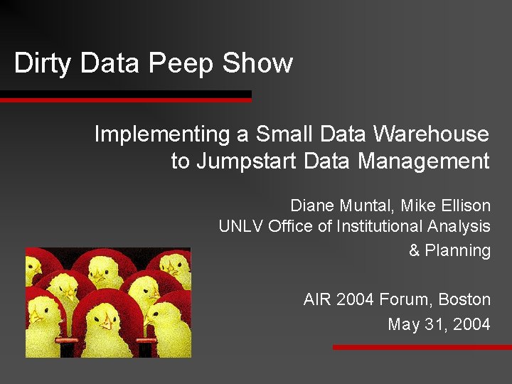 Dirty Data Peep Show Implementing a Small Data Warehouse to Jumpstart Data Management Diane