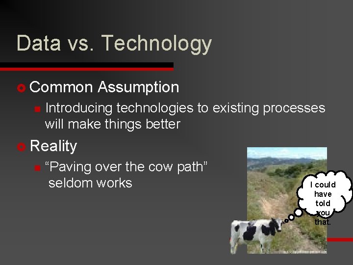 Data vs. Technology £ Common n Assumption Introducing technologies to existing processes will make