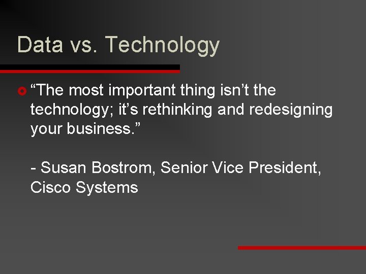Data vs. Technology £ “The most important thing isn’t the technology; it’s rethinking and