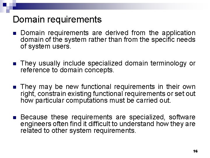 Domain requirements n Domain requirements are derived from the application domain of the system