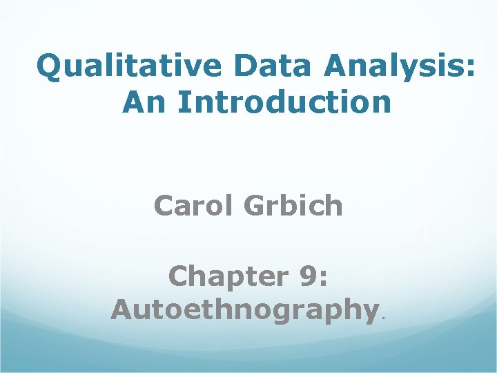 Qualitative Data Analysis: An Introduction Carol Grbich Chapter 9: Autoethnography. 