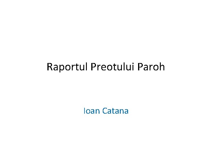 Raportul Preotului Paroh Ioan Catana 