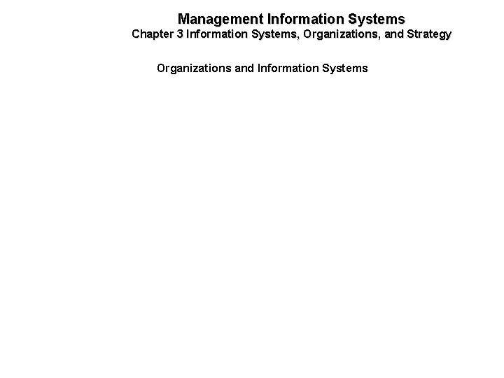 Management Information Systems Chapter 3 Information Systems, Organizations, and Strategy Organizations and Information Systems