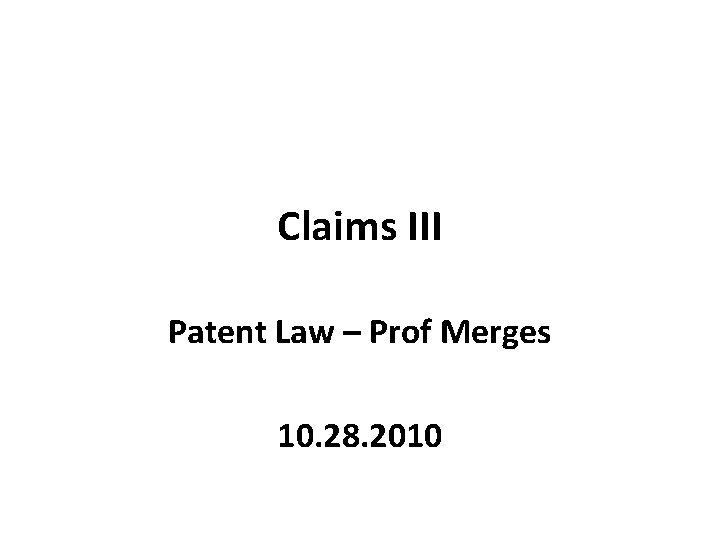 Claims III Patent Law – Prof Merges 10. 28. 2010 