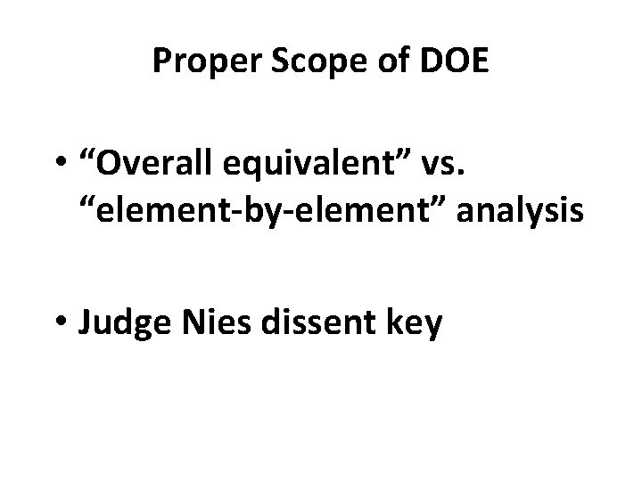 Proper Scope of DOE • “Overall equivalent” vs. “element-by-element” analysis • Judge Nies dissent