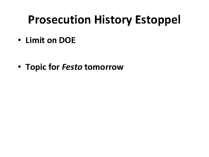 Prosecution History Estoppel • Limit on DOE • Topic for Festo tomorrow 