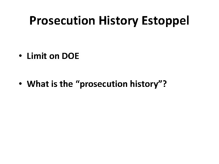 Prosecution History Estoppel • Limit on DOE • What is the “prosecution history”? 