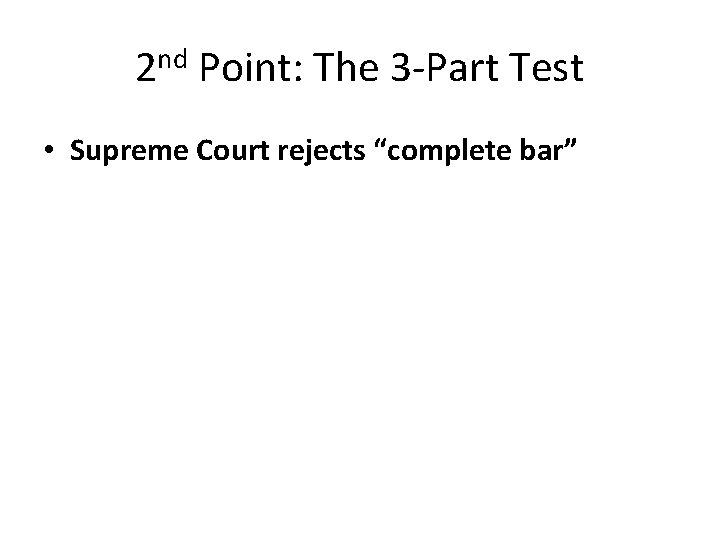 2 nd Point: The 3 -Part Test • Supreme Court rejects “complete bar” 