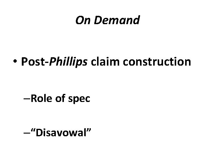 On Demand • Post-Phillips claim construction –Role of spec –“Disavowal” 