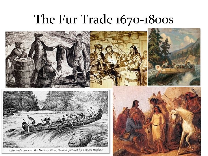 The Fur Trade 1670 -1800 s 