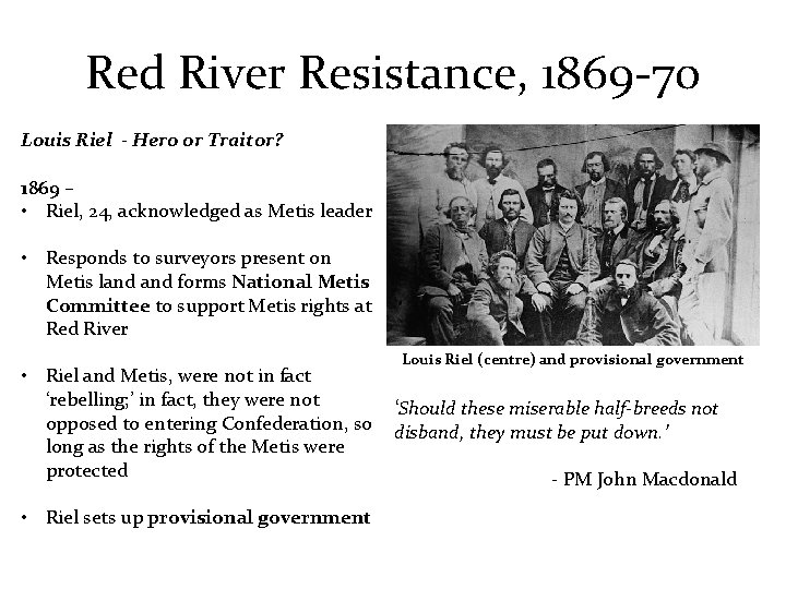Red River Resistance, 1869 -70 Louis Riel - Hero or Traitor? 1869 – •
