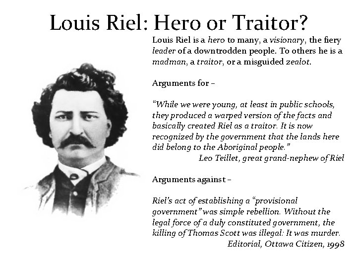 Louis Riel: Hero or Traitor? Louis Riel is a hero to many, a visionary,