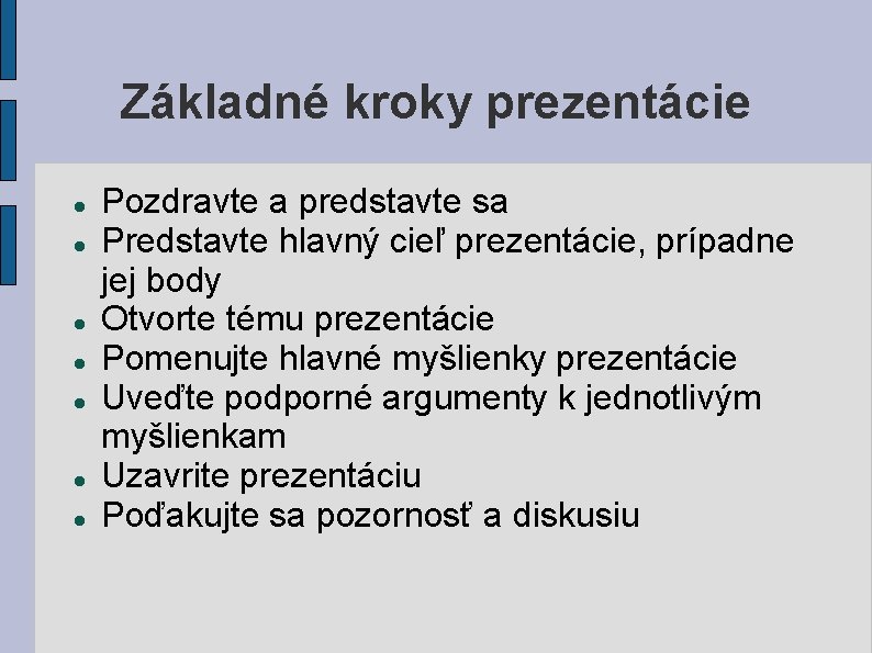 Základné kroky prezentácie Pozdravte a predstavte sa Predstavte hlavný cieľ prezentácie, prípadne jej body