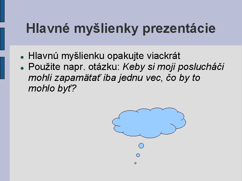 Hlavné myšlienky prezentácie Hlavnú myšlienku opakujte viackrát Použite napr. otázku: Keby si moji poslucháči