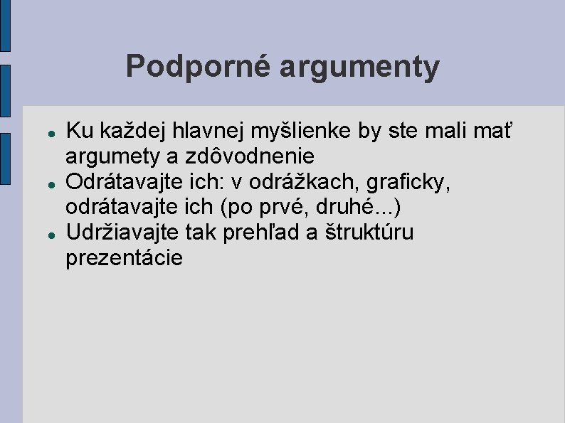 Podporné argumenty Ku každej hlavnej myšlienke by ste mali mať argumety a zdôvodnenie Odrátavajte