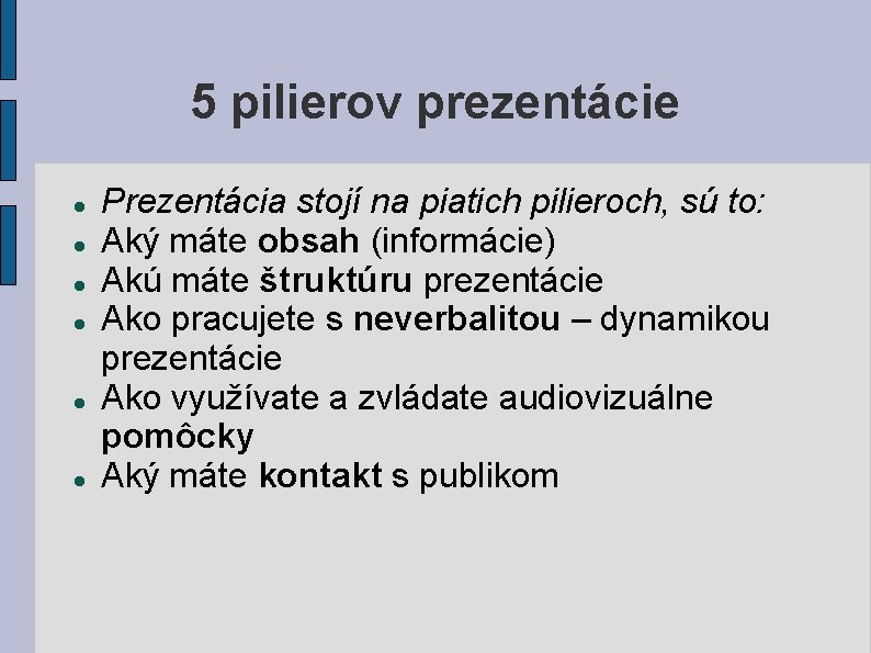 5 pilierov prezentácie Prezentácia stojí na piatich pilieroch, sú to: Aký máte obsah (informácie)