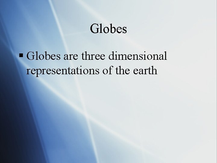 Globes § Globes are three dimensional representations of the earth 