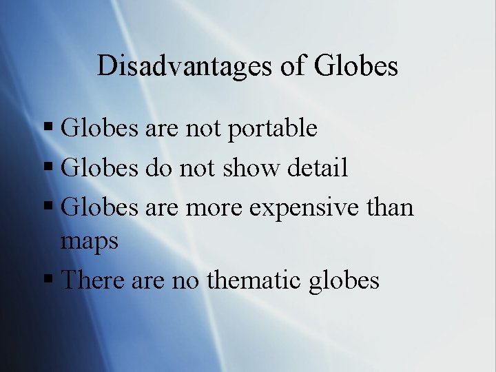 Disadvantages of Globes § Globes are not portable § Globes do not show detail Disadvantages of Globes § Globes are not portable § Globes do not show detail
