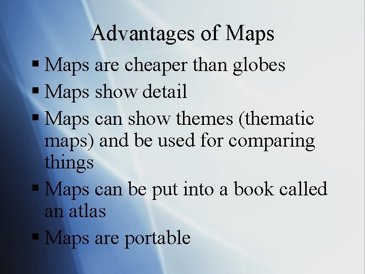 Advantages of Maps § Maps are cheaper than globes § Maps show detail §