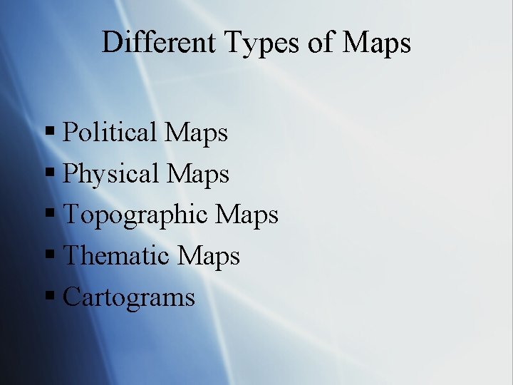 Different Types of Maps § Political Maps § Physical Maps § Topographic Maps §