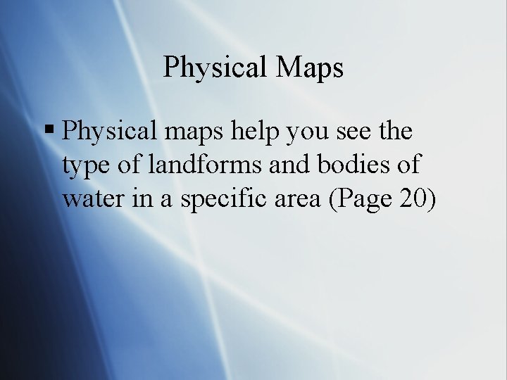 Physical Maps § Physical maps help you see the type of landforms and bodies