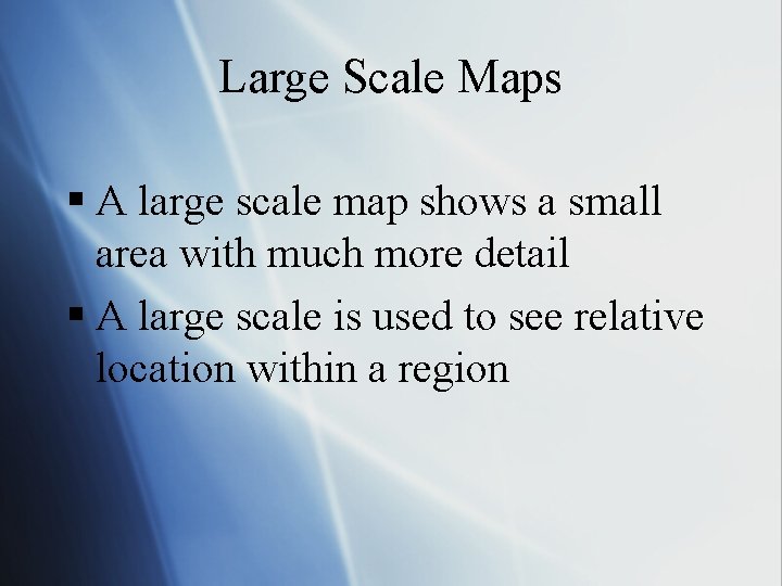 Large Scale Maps § A large scale map shows a small area with much