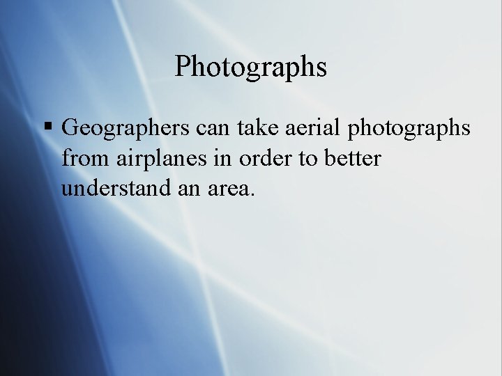 Photographs § Geographers can take aerial photographs from airplanes in order to better understand