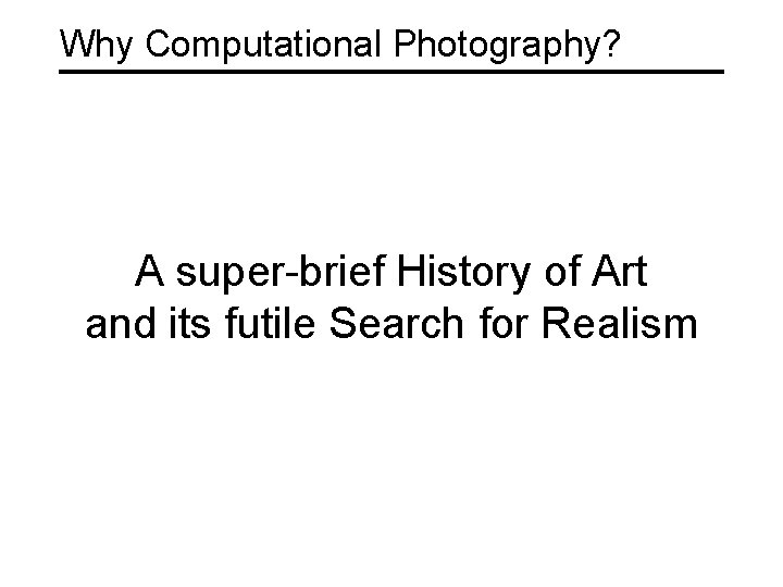 Why Computational Photography? A super-brief History of Art and its futile Search for Realism