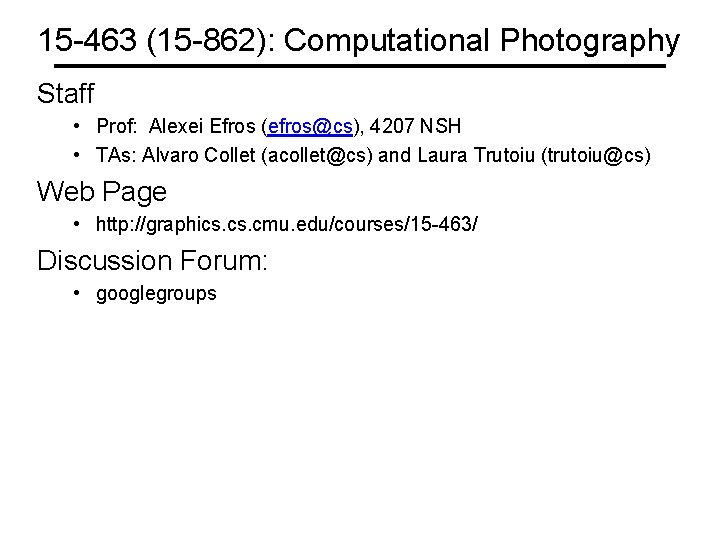 15 -463 (15 -862): Computational Photography Staff • Prof: Alexei Efros (efros@cs), 4207 NSH
