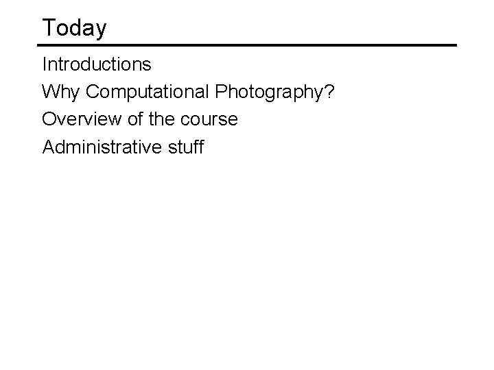 Today Introductions Why Computational Photography? Overview of the course Administrative stuff 