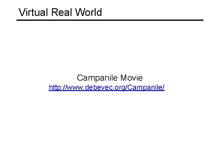 Virtual Real World Campanile Movie http: //www. debevec. org/Campanile/ 