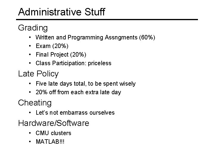 Administrative Stuff Grading • • Written and Programming Assngments (60%) Exam (20%) Final Project