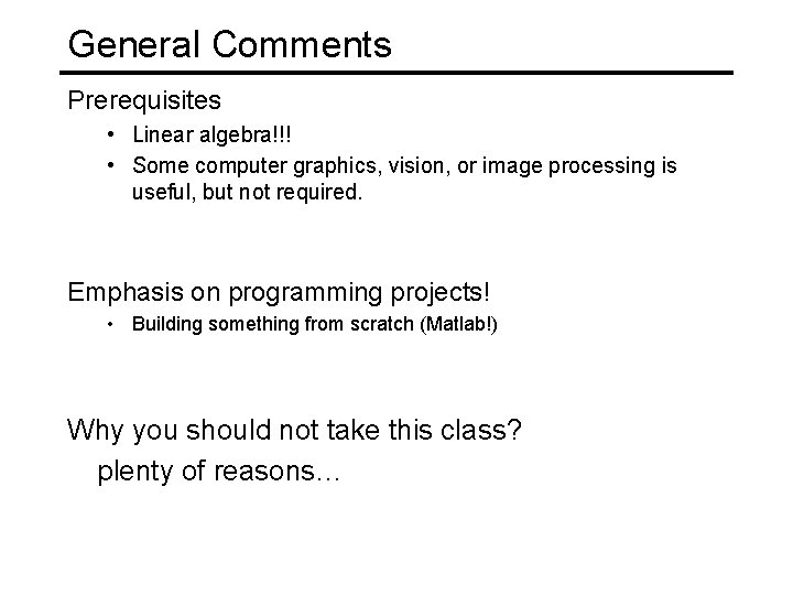 General Comments Prerequisites • Linear algebra!!! • Some computer graphics, vision, or image processing