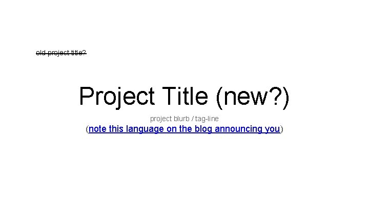 old project title? Project Title (new? ) project blurb / tag-line (note this language