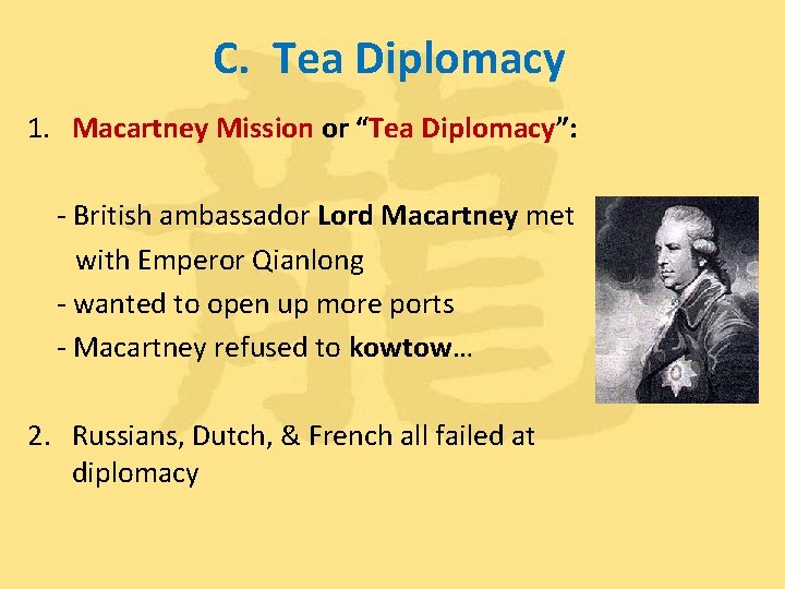 C. Tea Diplomacy 1. Macartney Mission or “Tea Diplomacy”: - British ambassador Lord Macartney