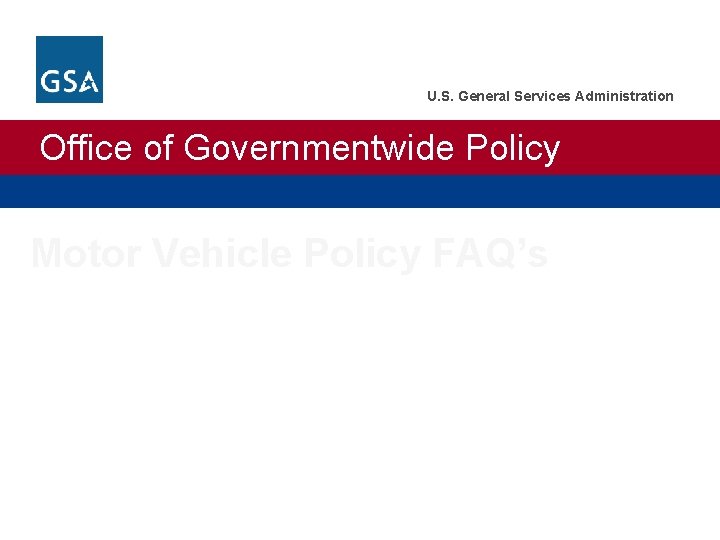 U. S. General Services Administration Office of Governmentwide Policy Motor Vehicle Policy FAQ’s Connie