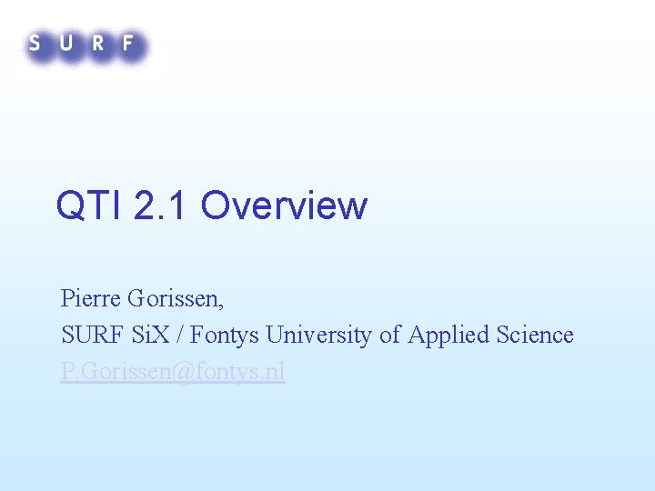 QTI 2. 1 Overview Pierre Gorissen, SURF Si. X / Fontys University of Applied