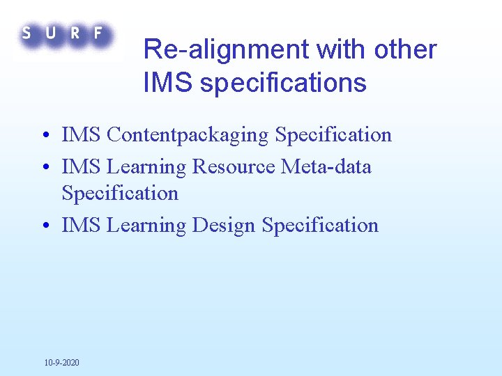 Re-alignment with other IMS specifications • IMS Contentpackaging Specification • IMS Learning Resource Meta-data