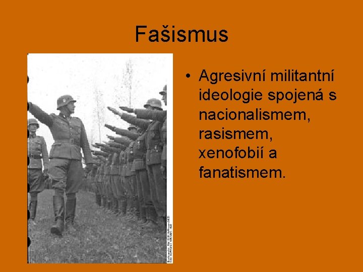 Fašismus • Agresivní militantní ideologie spojená s nacionalismem, rasismem, xenofobií a fanatismem. 