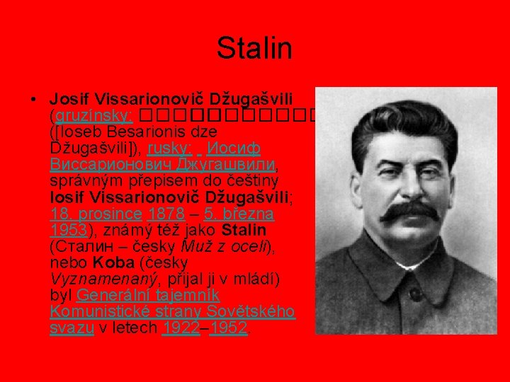 Stalin • Josif Vissarionovič Džugašvili (gruzínsky: ��������� ([Ioseb Besarionis dze Džugašvili]), rusky: Иосиф Виссарионович