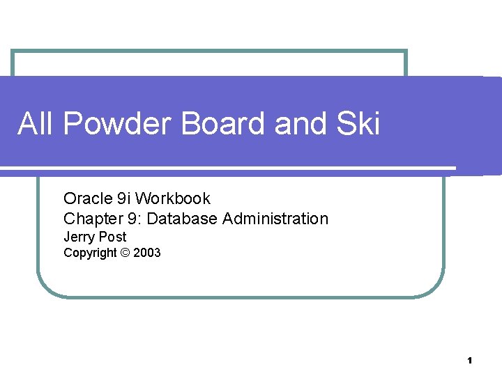 All Powder Board and Ski Oracle 9 i Workbook Chapter 9: Database Administration Jerry