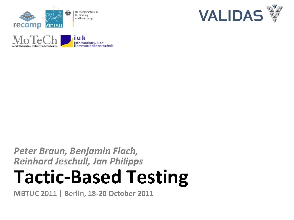 Peter Braun, Benjamin Flach, Reinhard Jeschull, Jan Philipps Tactic-Based Testing MBTUC 2011 | Berlin,