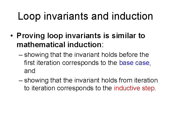 Loop invariants and induction • Proving loop invariants is similar to mathematical induction: –