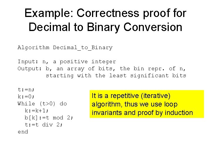 Example: Correctness proof for Decimal to Binary Conversion Algorithm Decimal_to_Binary Input: n, a positive