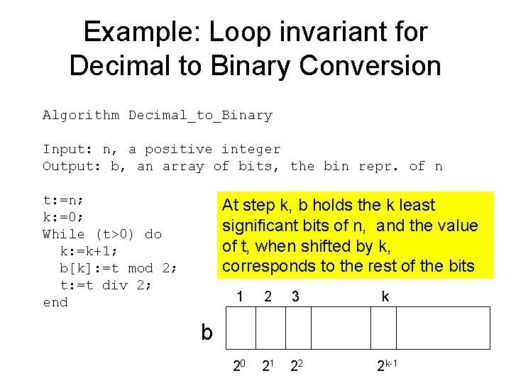 Example: Loop invariant for Decimal to Binary Conversion Algorithm Decimal_to_Binary Input: n, a positive