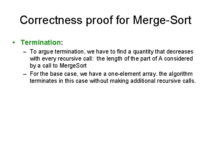 Correctness proof for Merge-Sort • Termination: – To argue termination, we have to find