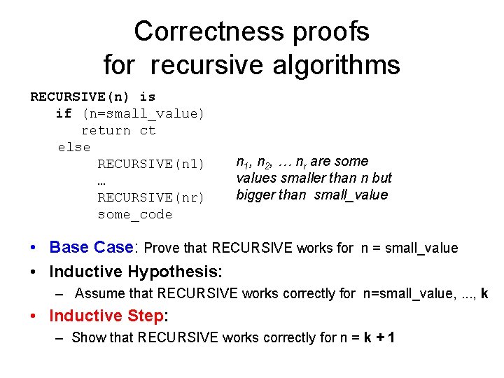 Correctness proofs for recursive algorithms RECURSIVE(n) is if (n=small_value) return ct else RECURSIVE(n 1)