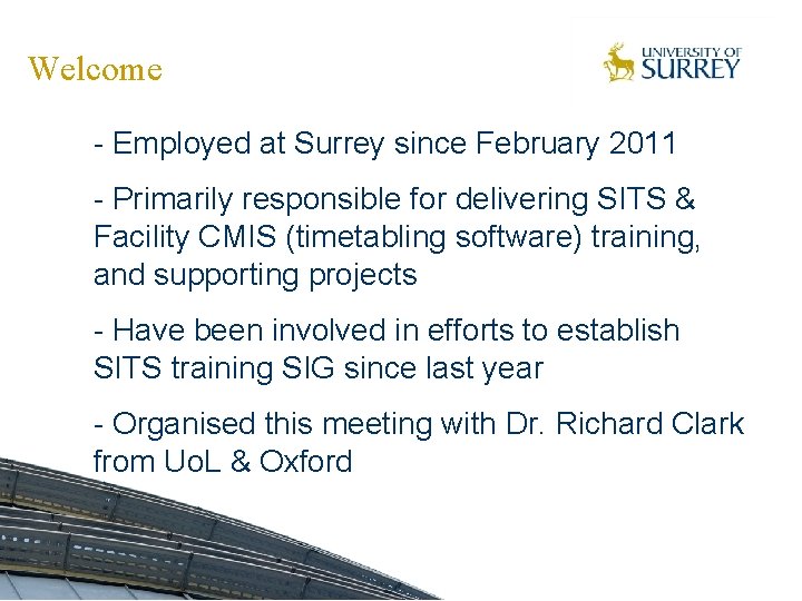 Welcome - Employed at Surrey since February 2011 - Primarily responsible for delivering SITS